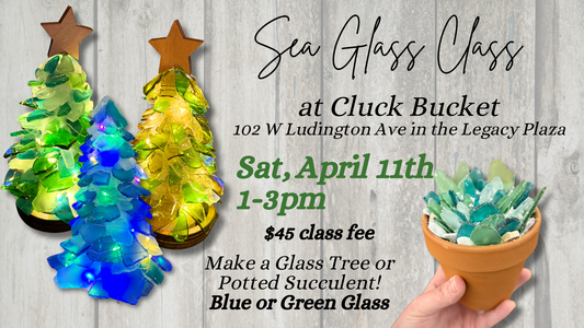 April 11th at Cluck Bucket - DIY Sea Glass Trees & Succulents!