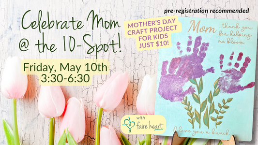 May 10th - Celebrate Mom at the 10-Spot!